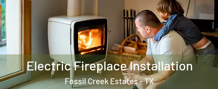 Electric Fireplace Installation Fossil Creek Estates - TX