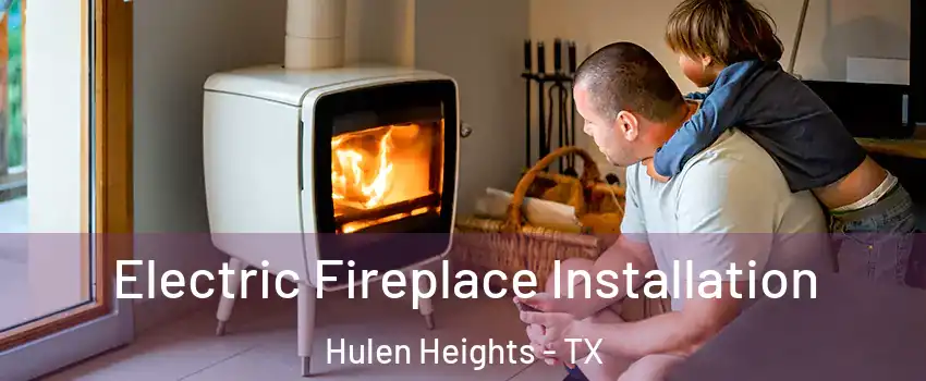 Electric Fireplace Installation Hulen Heights - TX