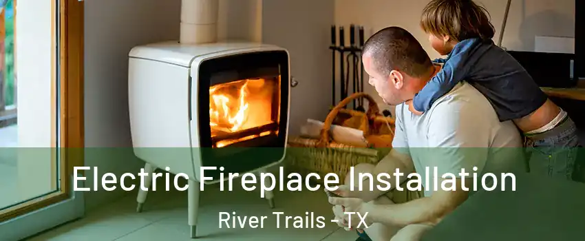 Electric Fireplace Installation River Trails - TX