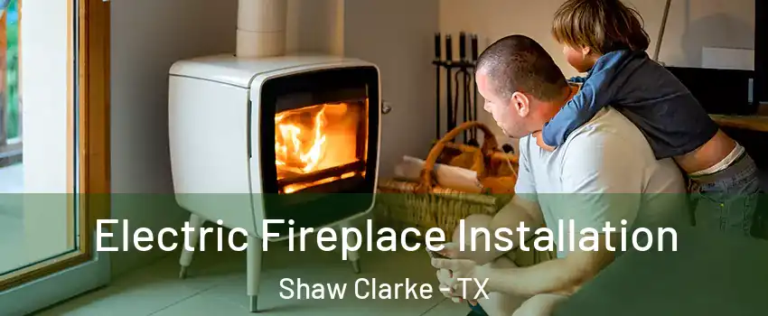 Electric Fireplace Installation Shaw Clarke - TX