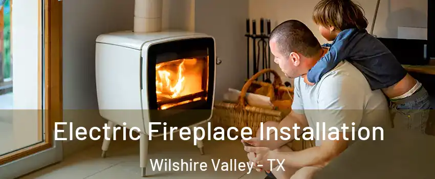 Electric Fireplace Installation Wilshire Valley - TX