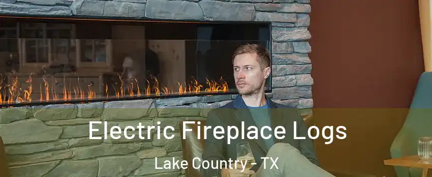 Electric Fireplace Logs Lake Country - TX