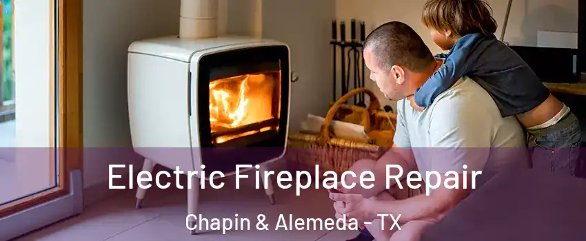 Electric Fireplace Repair Chapin & Alemeda - TX