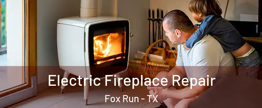 Electric Fireplace Repair Fox Run - TX