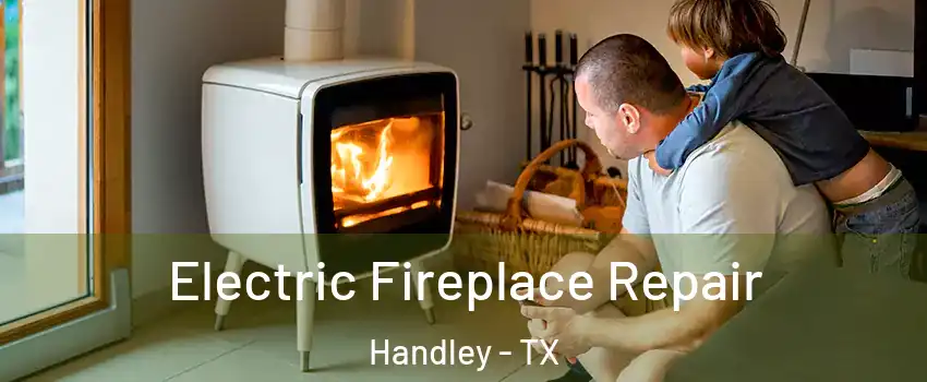 Electric Fireplace Repair Handley - TX