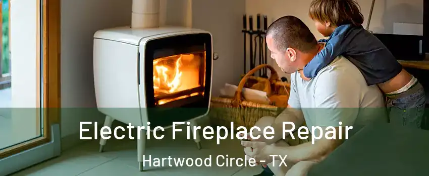 Electric Fireplace Repair Hartwood Circle - TX