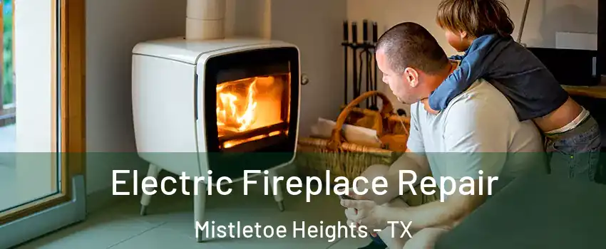 Electric Fireplace Repair Mistletoe Heights - TX