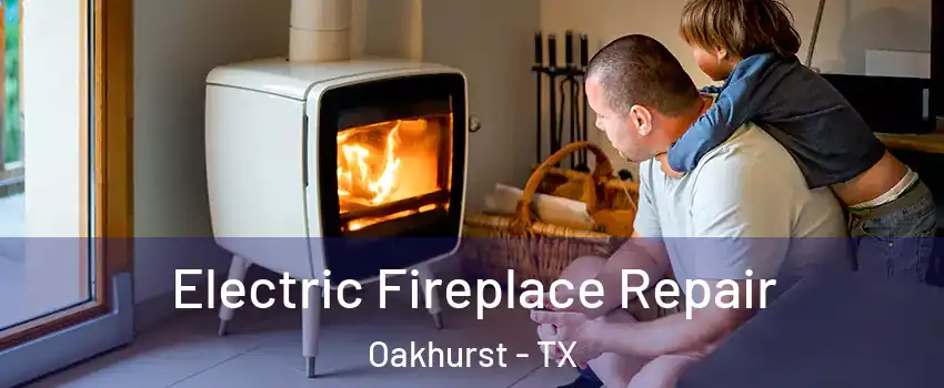 Electric Fireplace Repair Oakhurst - TX
