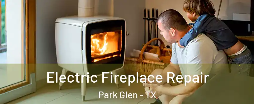 Electric Fireplace Repair Park Glen - TX