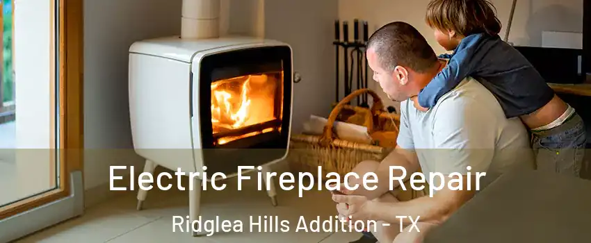 Electric Fireplace Repair Ridglea Hills Addition - TX