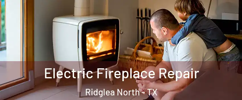 Electric Fireplace Repair Ridglea North - TX