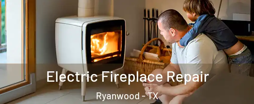 Electric Fireplace Repair Ryanwood - TX