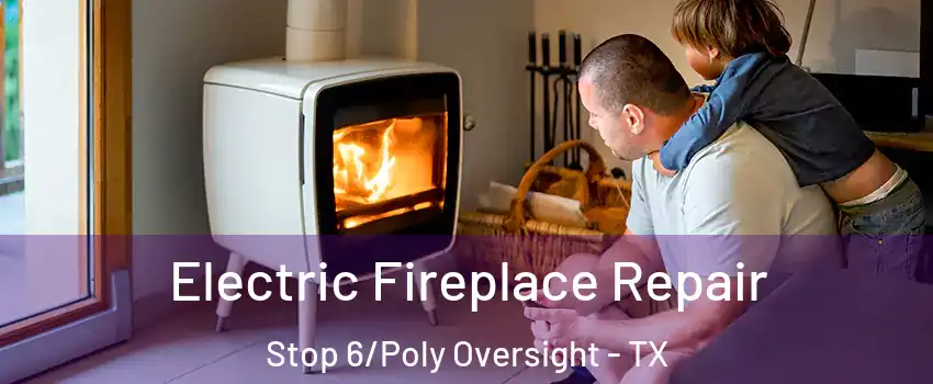 Electric Fireplace Repair Stop 6/Poly Oversight - TX