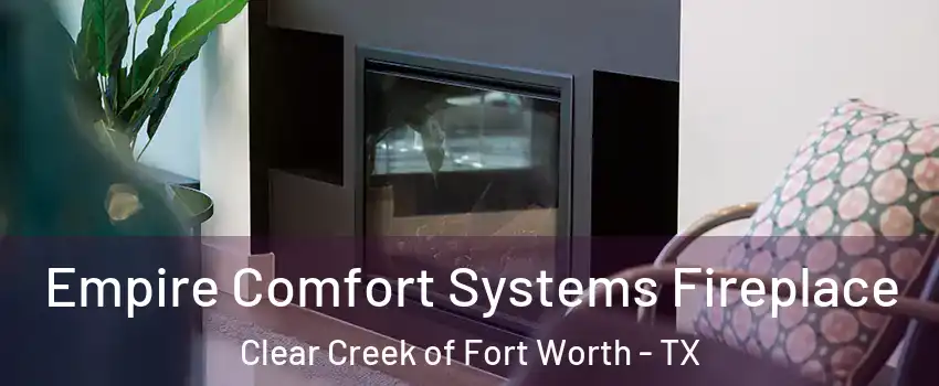 Empire Comfort Systems Fireplace Clear Creek of Fort Worth - TX