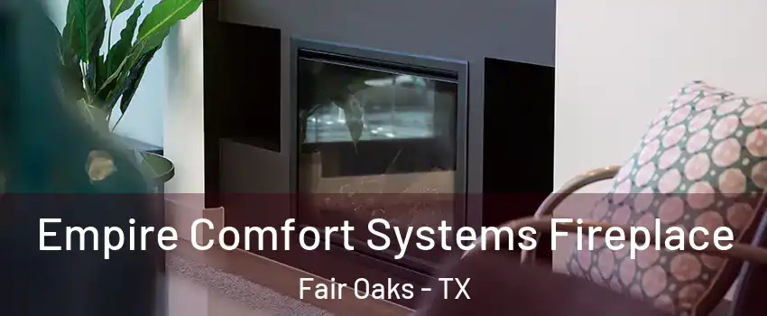 Empire Comfort Systems Fireplace Fair Oaks - TX