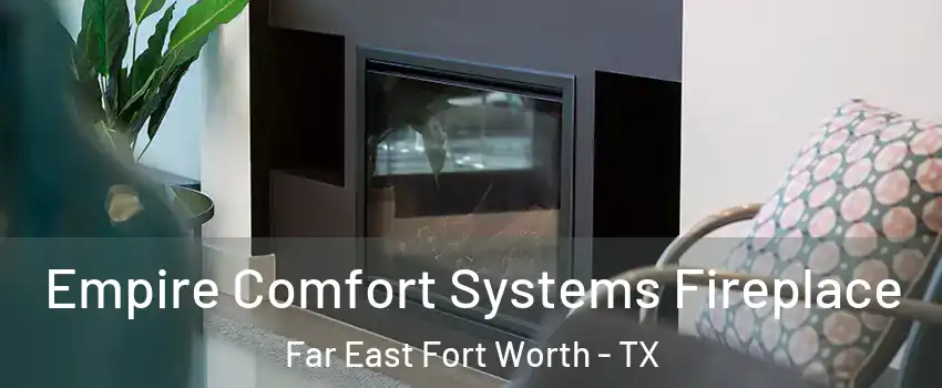Empire Comfort Systems Fireplace Far East Fort Worth - TX