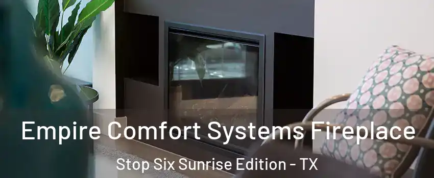 Empire Comfort Systems Fireplace Stop Six Sunrise Edition - TX