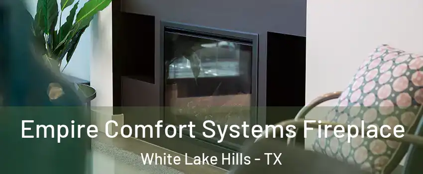Empire Comfort Systems Fireplace White Lake Hills - TX