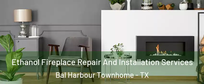 Ethanol Fireplace Repair And Installation Services Bal Harbour Townhome - TX