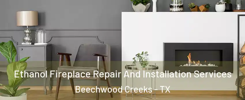 Ethanol Fireplace Repair And Installation Services Beechwood Creeks - TX