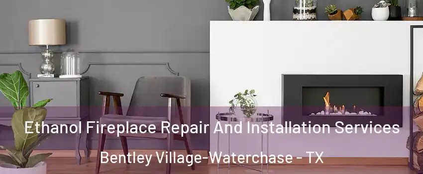 Ethanol Fireplace Repair And Installation Services Bentley Village-Waterchase - TX