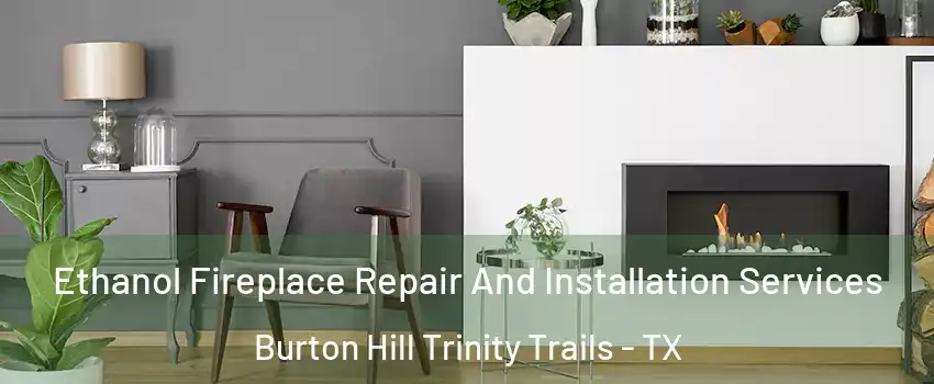 Ethanol Fireplace Repair And Installation Services Burton Hill Trinity Trails - TX