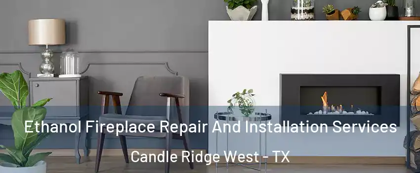 Ethanol Fireplace Repair And Installation Services Candle Ridge West - TX