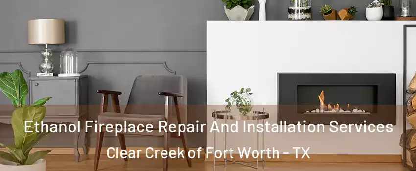 Ethanol Fireplace Repair And Installation Services Clear Creek of Fort Worth - TX