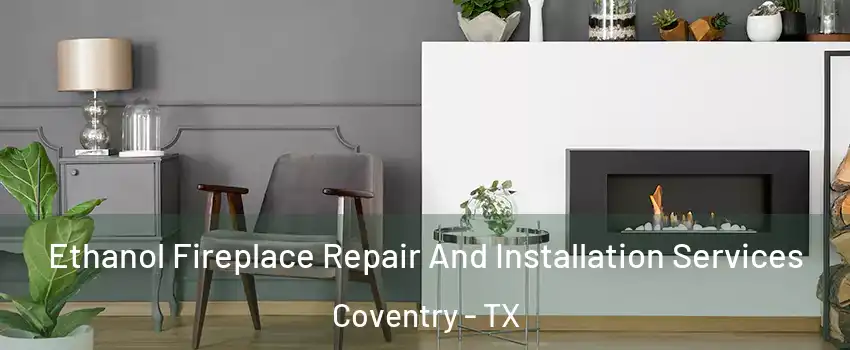 Ethanol Fireplace Repair And Installation Services Coventry - TX