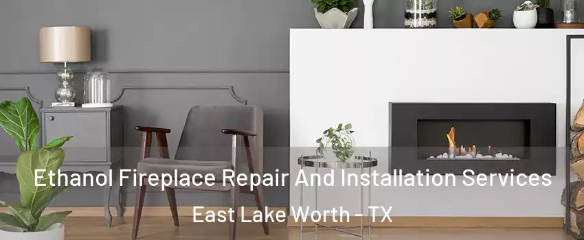 Ethanol Fireplace Repair And Installation Services East Lake Worth - TX