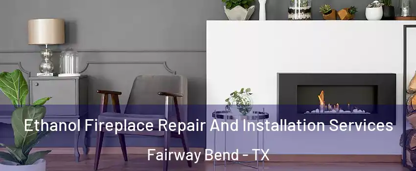 Ethanol Fireplace Repair And Installation Services Fairway Bend - TX