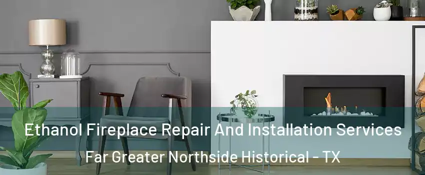 Ethanol Fireplace Repair And Installation Services Far Greater Northside Historical - TX