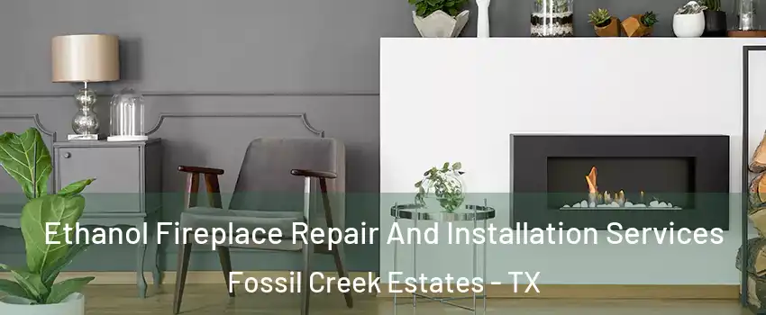 Ethanol Fireplace Repair And Installation Services Fossil Creek Estates - TX