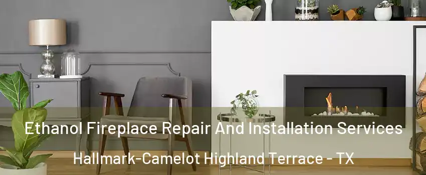 Ethanol Fireplace Repair And Installation Services Hallmark-Camelot Highland Terrace - TX