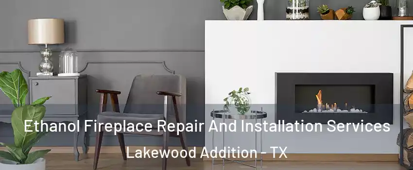 Ethanol Fireplace Repair And Installation Services Lakewood Addition - TX
