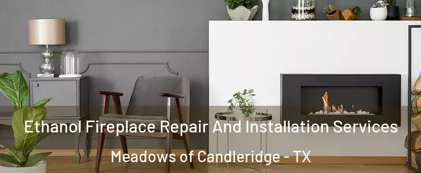 Ethanol Fireplace Repair And Installation Services Meadows of Candleridge - TX