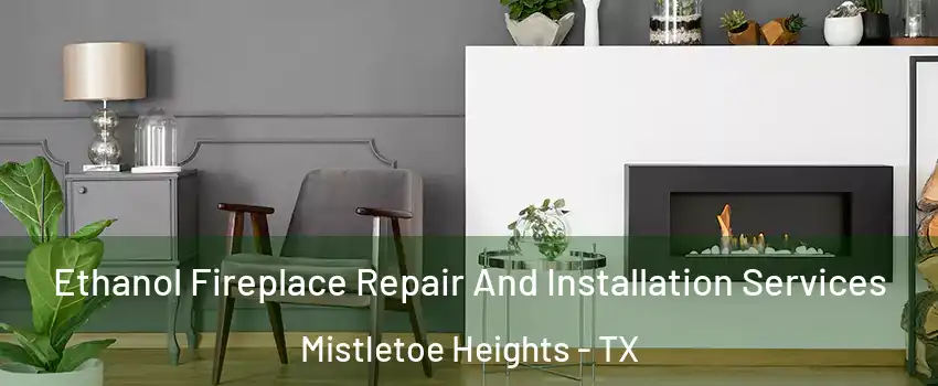 Ethanol Fireplace Repair And Installation Services Mistletoe Heights - TX