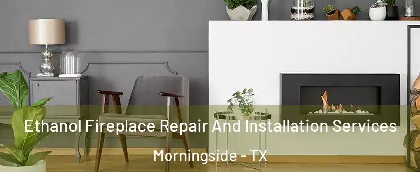 Ethanol Fireplace Repair And Installation Services Morningside - TX