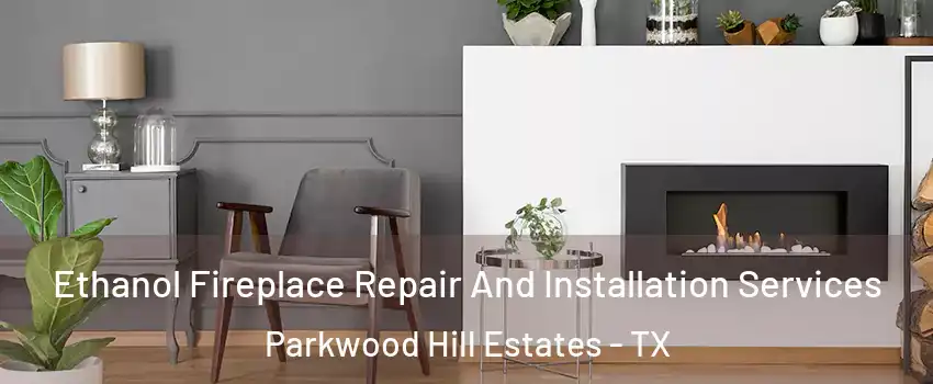 Ethanol Fireplace Repair And Installation Services Parkwood Hill Estates - TX