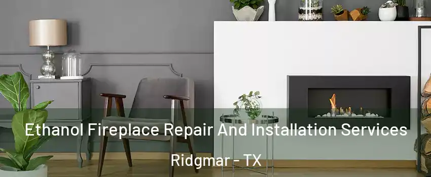Ethanol Fireplace Repair And Installation Services Ridgmar - TX