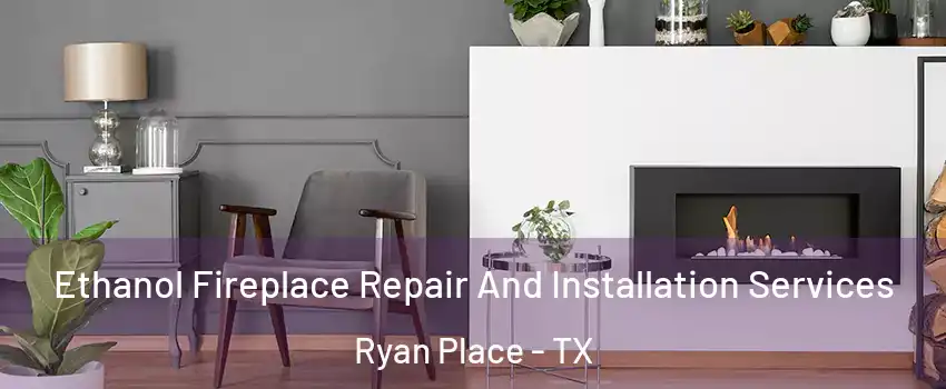 Ethanol Fireplace Repair And Installation Services Ryan Place - TX