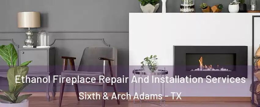 Ethanol Fireplace Repair And Installation Services Sixth & Arch Adams - TX