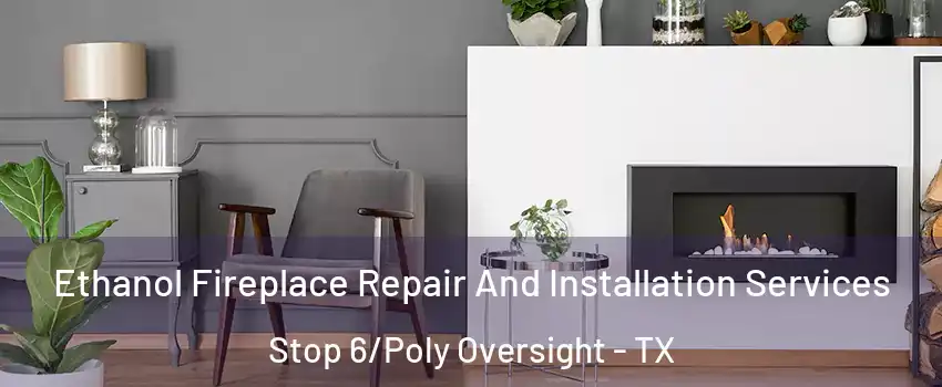 Ethanol Fireplace Repair And Installation Services Stop 6/Poly Oversight - TX