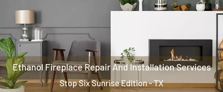 Ethanol Fireplace Repair And Installation Services Stop Six Sunrise Edition - TX