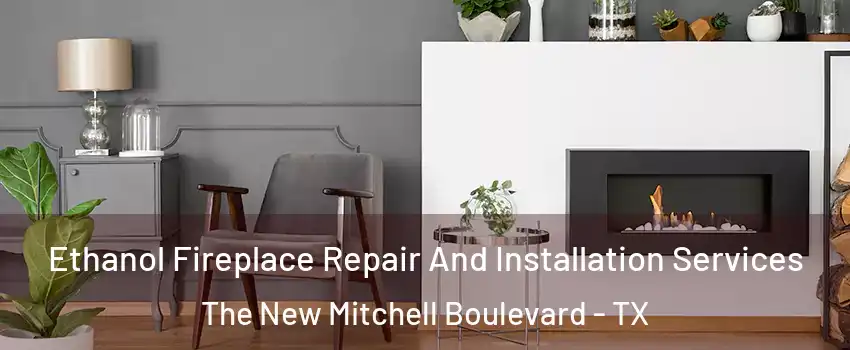 Ethanol Fireplace Repair And Installation Services The New Mitchell Boulevard - TX