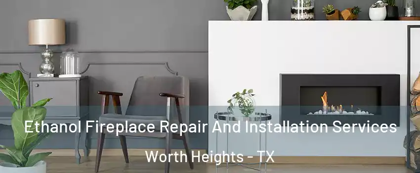 Ethanol Fireplace Repair And Installation Services Worth Heights - TX