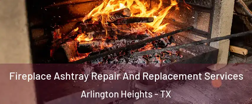 Fireplace Ashtray Repair And Replacement Services Arlington Heights - TX