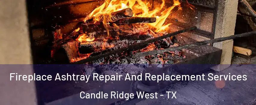 Fireplace Ashtray Repair And Replacement Services Candle Ridge West - TX