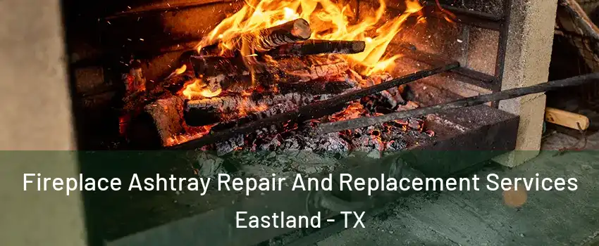 Fireplace Ashtray Repair And Replacement Services Eastland - TX