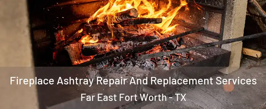 Fireplace Ashtray Repair And Replacement Services Far East Fort Worth - TX